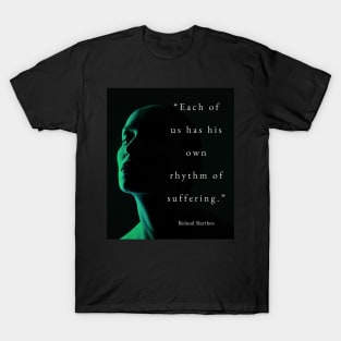 Roland Barthes quote: Each of us has his own rhythm of suffering. T-Shirt